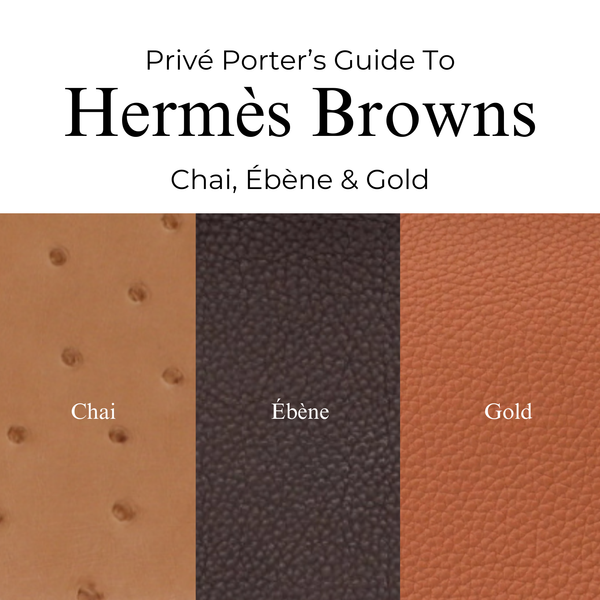 Privé Porter's Guide To: Hermès Browns — Chai, Ébène & Gold