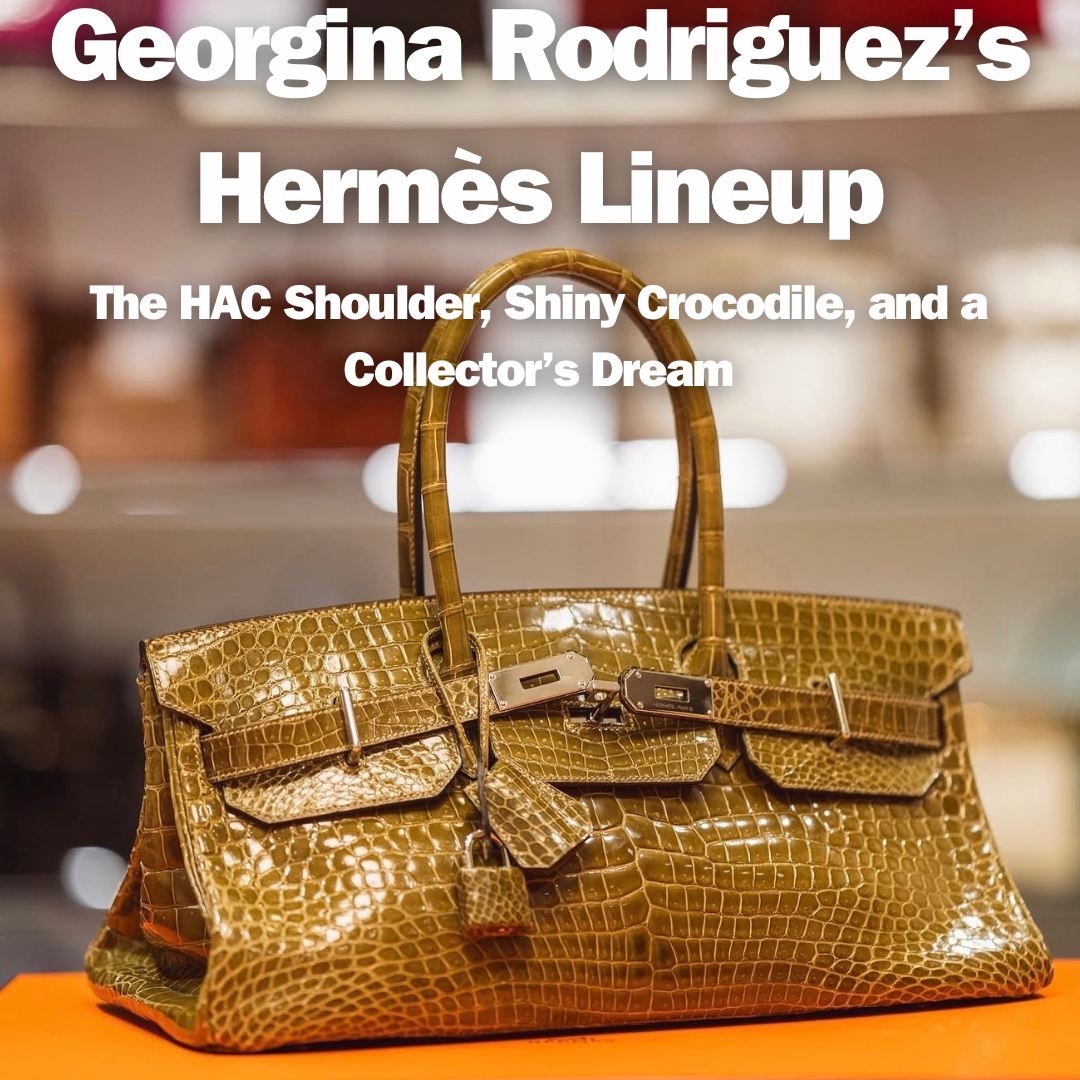 Privé Porter's Guide To: Georgina Rodriguez's Hermès Lineup—The HAC Sh