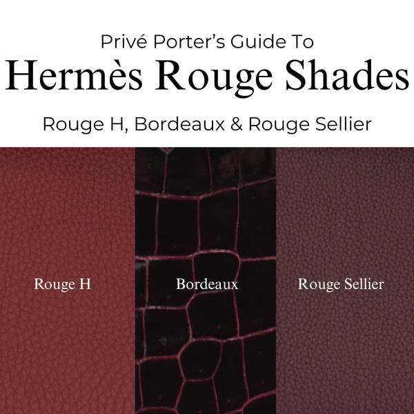 Privé Porter’s Guide To: Hermès Rouge Shades — Rouge H, Bordeaux & Rouge Sellier