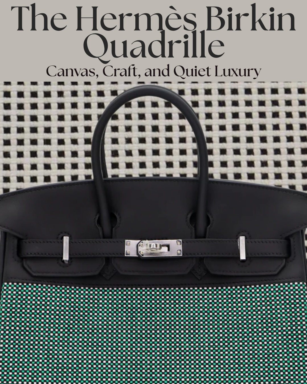 Privé Porter's Guide To: The Hermès Birkin Quadrille — Canvas, Craft,