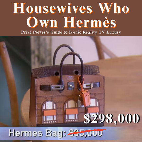 Housewives Who Own Hermès – Privé Porter’s Guide to Iconic Reality TV Luxury
